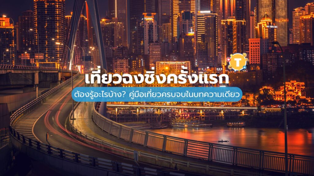 🚠 เที่ยวฉงชิ่งครั้งแรก ต้องรู้อะไรบ้าง? คู่มือเที่ยวครบจบในบทความเดียว